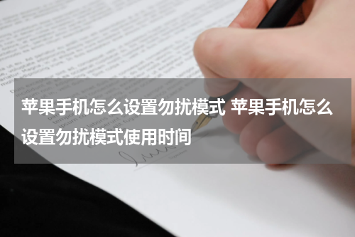 苹果手机怎么设置勿扰模式 苹果手机怎么设置勿扰模式使用时间