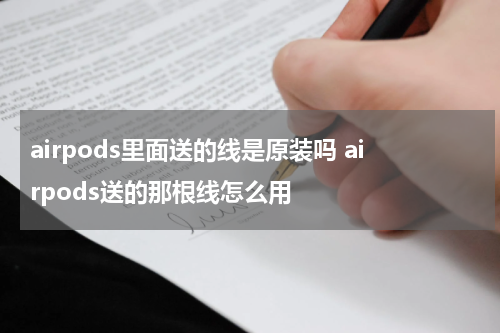 airpods里面送的线是原装吗 airpods送的那根线怎么用