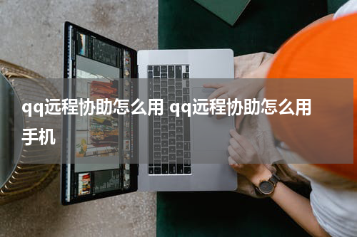 qq远程协助怎么用 qq远程协助怎么用手机