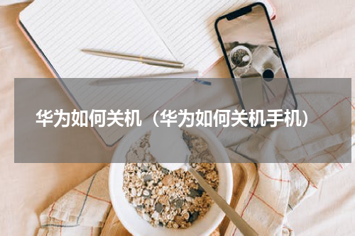 华为如何关机（华为如何关机手机）