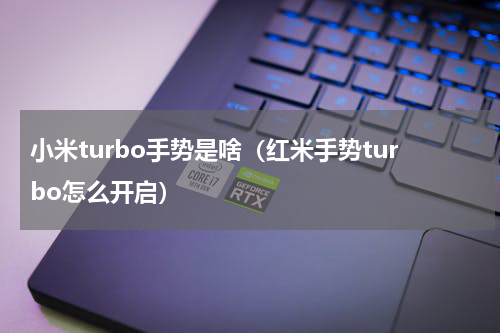小米turbo手势是啥（红米手势turbo怎么开启）