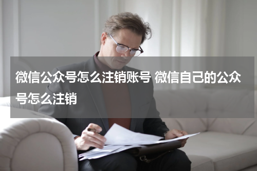 微信公众号怎么注销账号 微信自己的公众号怎么注销