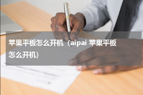 苹果平板怎么开机（aipai 苹果平板怎么开机）