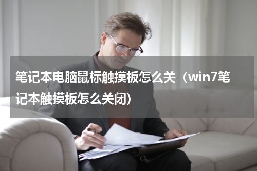 笔记本电脑鼠标触摸板怎么关（win7笔记本触摸板怎么关闭）