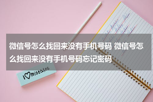 微信号怎么找回来没有手机号码 微信号怎么找回来没有手机号码忘记密码