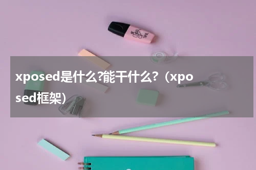 xposed是什么?能干什么?（xposed框架）