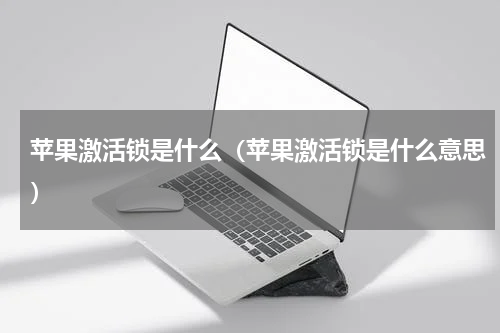 苹果激活锁是什么（苹果激活锁是什么意思）