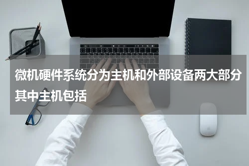微机硬件系统分为主机和外部设备两大部分其中主机包括