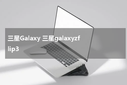 三星Galaxy 三星galaxyzflip3