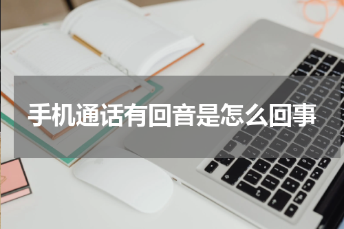 手机通话有回音是怎么回事