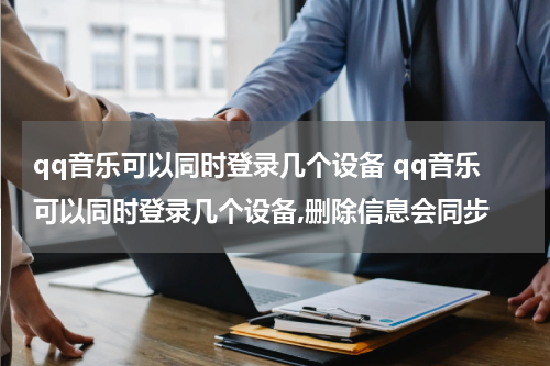 qq音乐可以同时登录几个设备 qq音乐可以同时登录几个设备,删除信息会同步