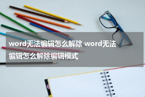 word无法编辑怎么解除 word无法编辑怎么解除编辑模式
