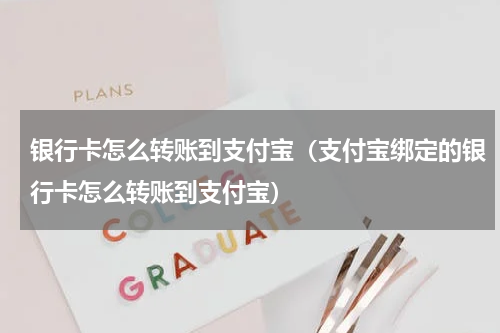 银行卡怎么转账到支付宝（支付宝绑定的银行卡怎么转账到支付宝）