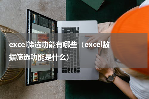 excel筛选功能有哪些（excel数据筛选功能是什么）