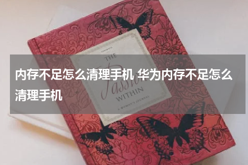 内存不足怎么清理手机 华为内存不足怎么清理手机