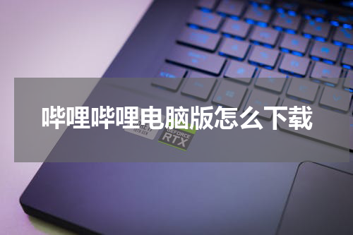 哔哩哔哩电脑版怎么下载
