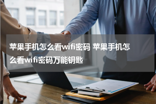 苹果手机怎么看wifi密码 苹果手机怎么看wifi密码万能钥匙