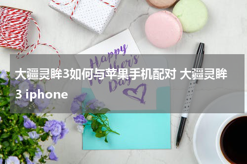 大疆灵眸3如何与苹果手机配对 大疆灵眸3 iphone
