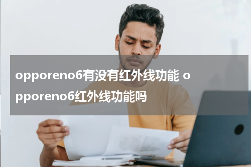 opporeno6有没有红外线功能 opporeno6红外线功能吗