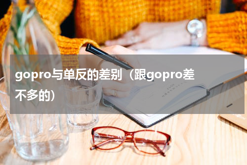 gopro与单反的差别（跟gopro差不多的）