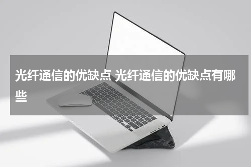 光纤通信的优缺点 光纤通信的优缺点有哪些