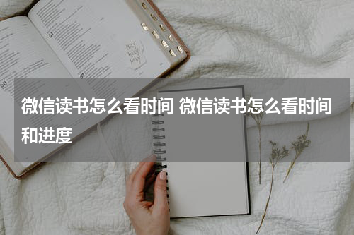 微信读书怎么看时间 微信读书怎么看时间和进度