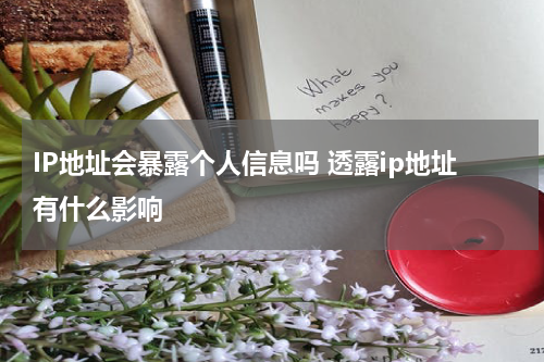 IP地址会暴露个人信息吗 透露ip地址有什么影响