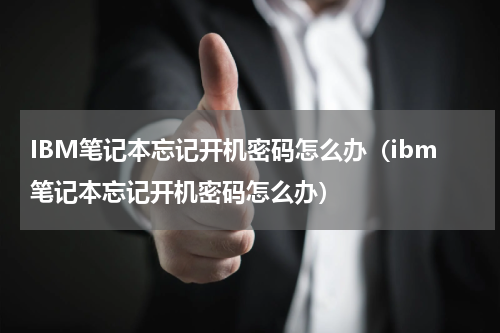 IBM笔记本忘记开机密码怎么办（ibm笔记本忘记开机密码怎么办）