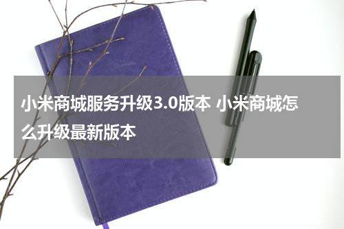 小米商城服务升级3.0版本 小米商城怎么升级最新版本