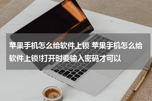 苹果手机怎么给软件上锁 苹果手机怎么给软件上锁!打开时要输入密码才可以