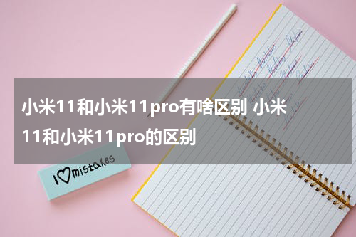 小米11和小米11pro有啥区别 小米11和小米11pro的区别
