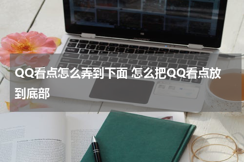 QQ看点怎么弄到下面 怎么把QQ看点放到底部