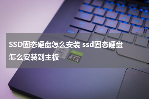 SSD固态硬盘怎么安装 ssd固态硬盘怎么安装到主板
