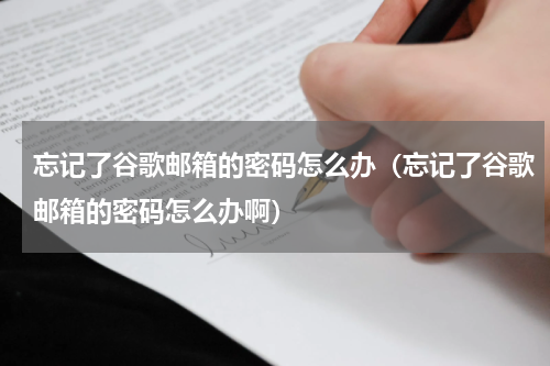 忘记了谷歌邮箱的密码怎么办（忘记了谷歌邮箱的密码怎么办啊）