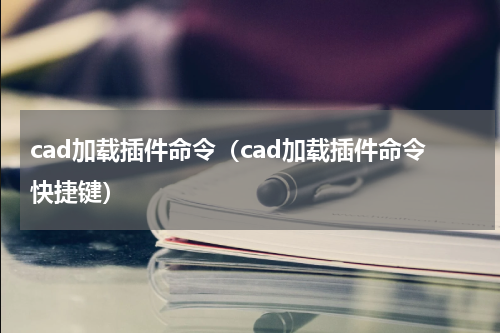 cad加载插件命令（cad加载插件命令快捷键）