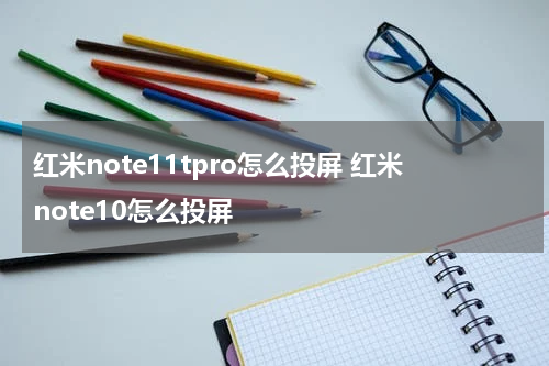 红米note11tpro怎么投屏 红米note10怎么投屏