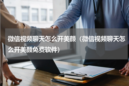 微信视频聊天怎么开美颜（微信视频聊天怎么开美颜免费软件）
