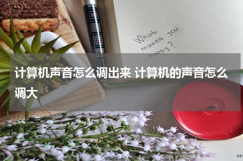 计算机声音怎么调出来 计算机的声音怎么调大