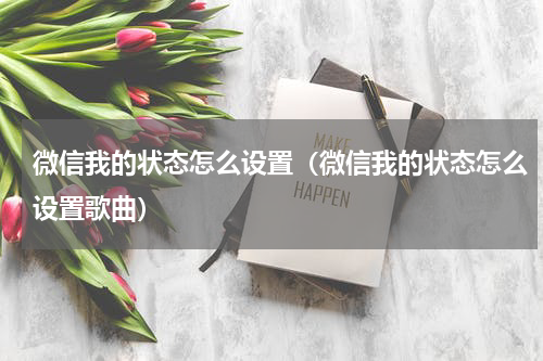 微信我的状态怎么设置（微信我的状态怎么设置歌曲）