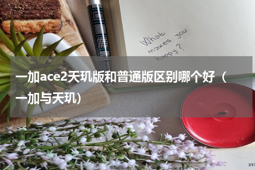 一加ace2天玑版和普通版区别哪个好（一加与天玑）