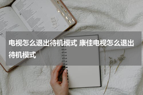 电视怎么退出待机模式 康佳电视怎么退出待机模式