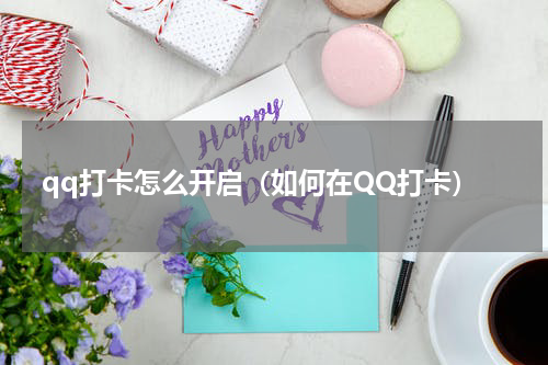 qq打卡怎么开启（如何在QQ打卡）