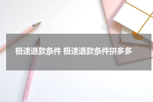 极速退款条件 极速退款条件拼多多