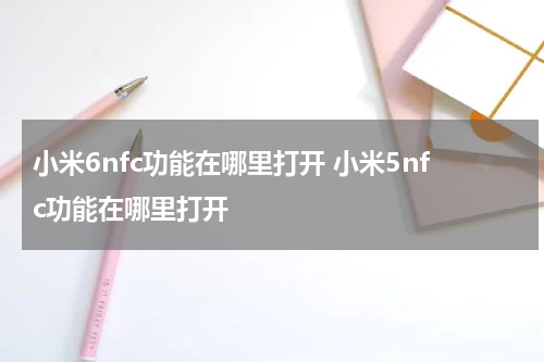 小米6nfc功能在哪里打开 小米5nfc功能在哪里打开