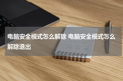 电脑安全模式怎么解除 电脑安全模式怎么解除退出