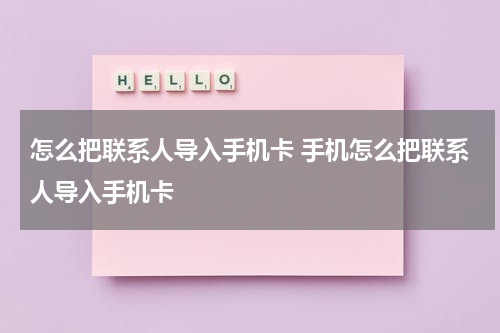 怎么把联系人导入手机卡 手机怎么把联系人导入手机卡