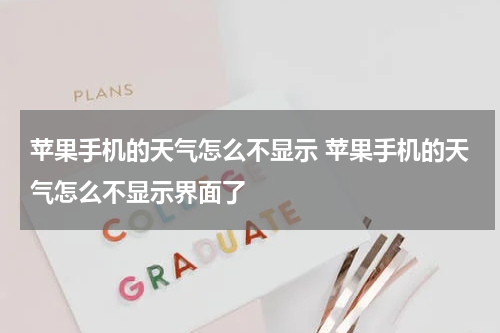 苹果手机的天气怎么不显示 苹果手机的天气怎么不显示界面了