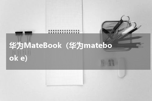 华为MateBook（华为matebook e）