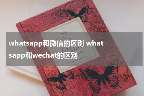 whatsapp和微信的区别 whatsapp和wechat的区别