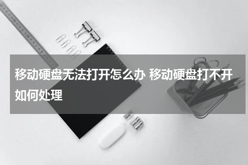 移动硬盘无法打开怎么办 移动硬盘打不开如何处理